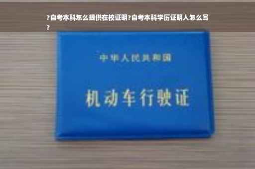 ?自考本科怎么提供在校证明?自考本科学历证明人怎么写
?