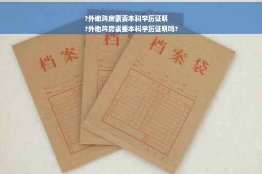 ?外地购房需要本科学历证明
?外地购房需要本科学历证明吗?