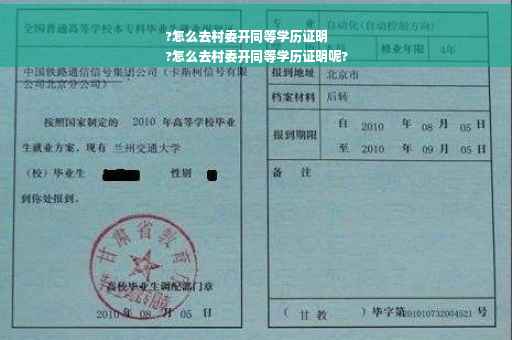 ?怎么去村委开同等学历证明
?怎么去村委开同等学历证明呢?