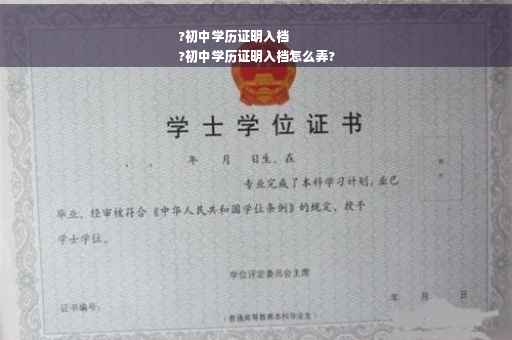 ?初中学历证明入档
?初中学历证明入档怎么弄?