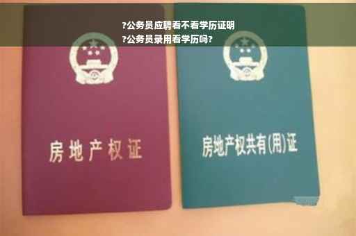 ?公务员应聘看不看学历证明
?公务员录用看学历吗?