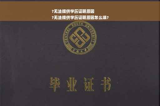 ?无法提供学历证明原因
?无法提供学历证明原因怎么填?