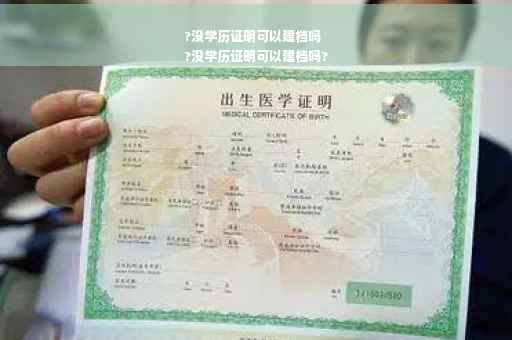 ?没学历证明可以建档吗
?没学历证明可以建档吗?