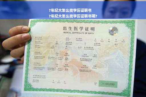 ?年纪大怎么找学历证明书
?年纪大怎么找学历证明书呢?