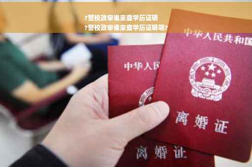 ?警校政审谁来查学历证明
?警校政审谁来查学历证明呢?