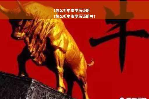 ?怎么打中专学历证明
?怎么打中专学历证明书?