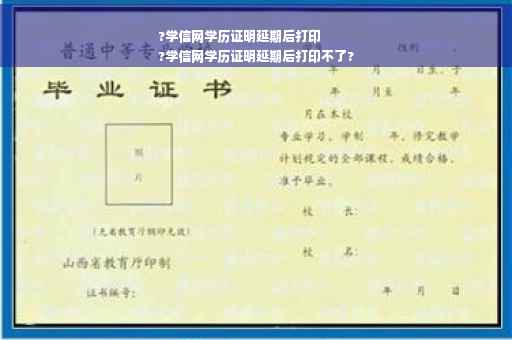 ?学信网学历证明延期后打印
?学信网学历证明延期后打印不了?