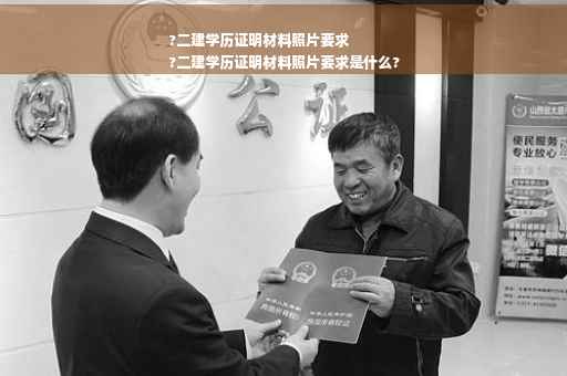?二建学历证明材料照片要求
?二建学历证明材料照片要求是什么?