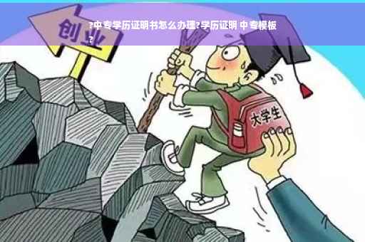 ?中专学历证明书怎么办理?学历证明 中专模板
?