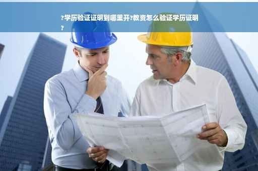?学历验证证明到哪里开?教资怎么验证学历证明
?