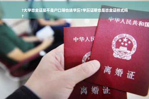 ?大学毕业证是不是户口簿也填学历?学历证明也是毕业证样式吗
?