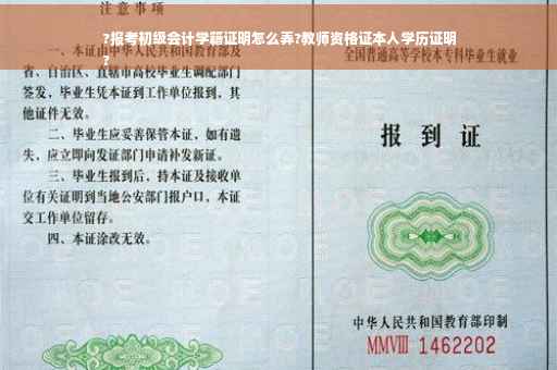 ?报考初级会计学籍证明怎么弄?教师资格证本人学历证明
?