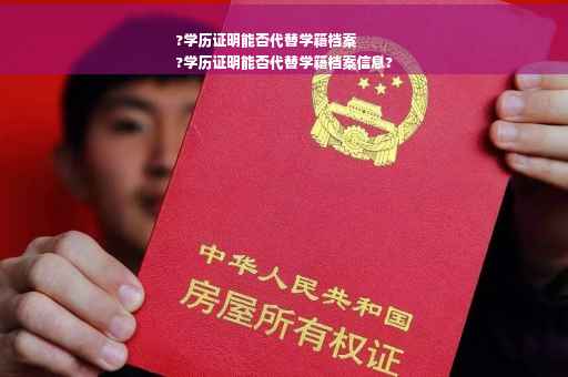 ?学历证明能否代替学籍档案
?学历证明能否代替学籍档案信息?