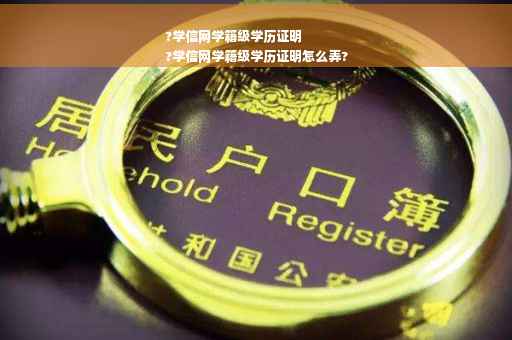 ?学信网学籍级学历证明
?学信网学籍级学历证明怎么弄?