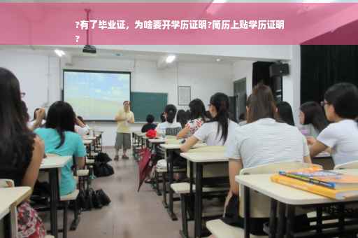 ?有了毕业证，为啥要开学历证明?简历上贴学历证明
?