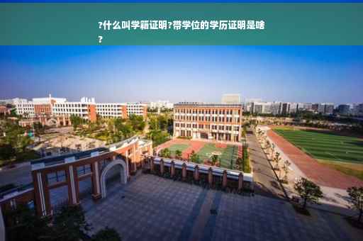 ?什么叫学籍证明?带学位的学历证明是啥
?