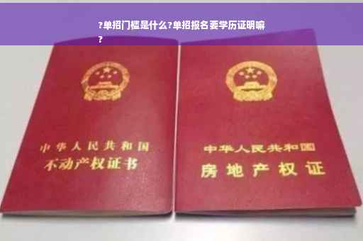 ?单招门槛是什么?单招报名要学历证明嘛
?