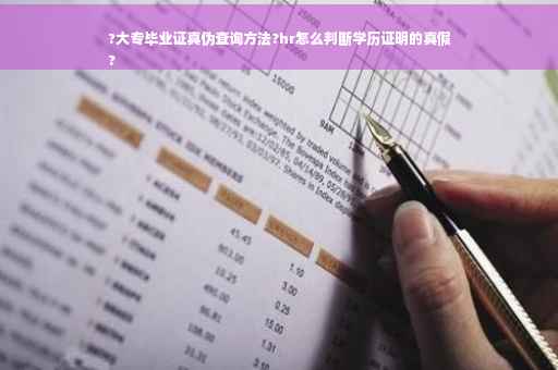 ?大专毕业证真伪查询方法?hr怎么判断学历证明的真假
?