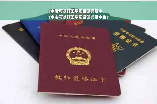 ?中专可以打印学历证明吗高中
?中专可以打印学历证明吗高中生?