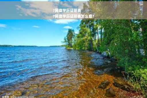 ?网查学历证明表
?网查学历证明表怎么查?