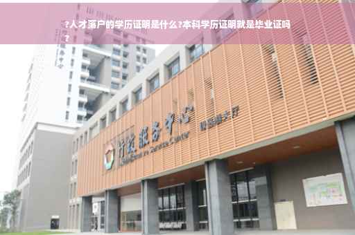 ?人才落户的学历证明是什么?本科学历证明就是毕业证吗
?