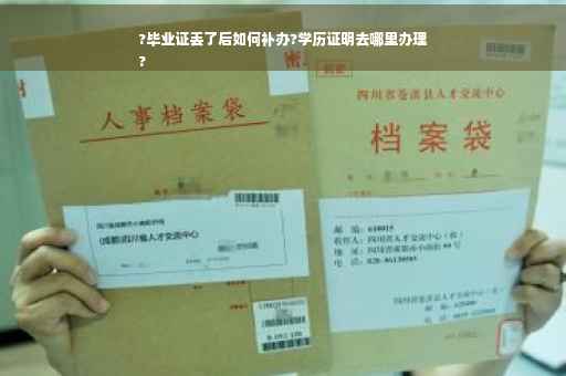 ?毕业证丢了后如何补办?学历证明去哪里办理
?