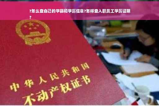 ?怎么查自己的学籍和学历信息?怎样查入职员工学历证明
?