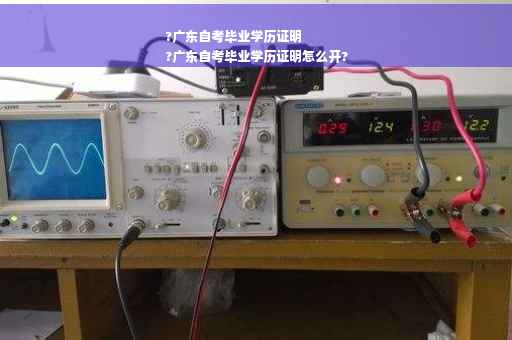 ?广东自考毕业学历证明
?广东自考毕业学历证明怎么开?