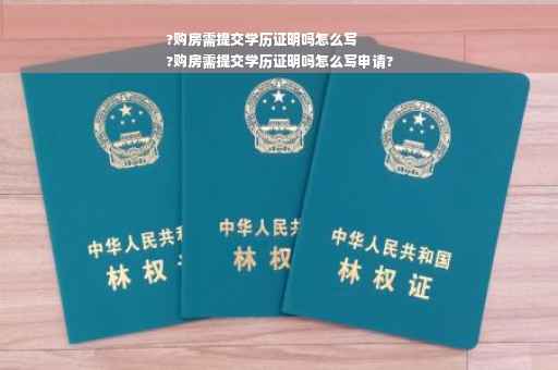 ?购房需提交学历证明吗怎么写
?购房需提交学历证明吗怎么写申请?