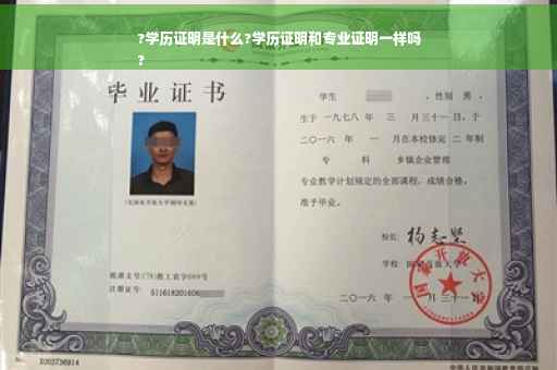 ?学历证明是什么?学历证明和专业证明一样吗
?