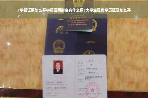 ?学籍证明怎么开学籍证明到底有什么用?大学生租房学历证明怎么开
?