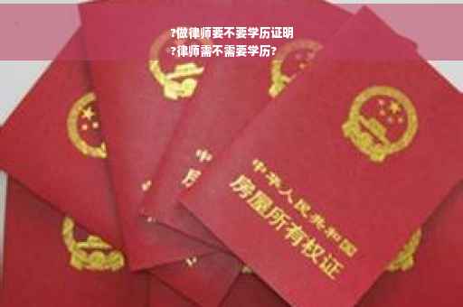 ?做律师要不要学历证明
?律师需不需要学历?