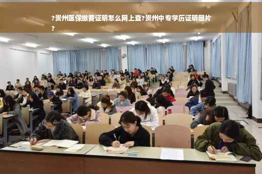 ?贵州医保缴费证明怎么网上查?贵州中专学历证明图片
?