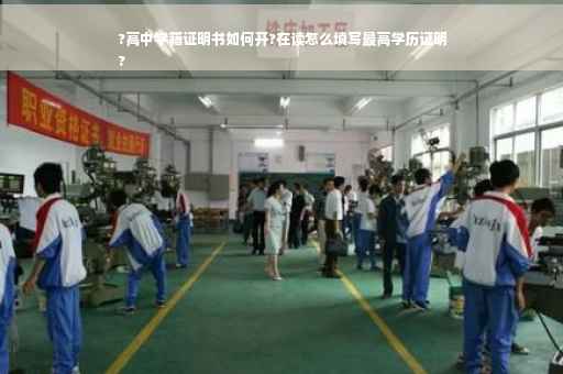 ?高中学籍证明书如何开?在读怎么填写最高学历证明
?