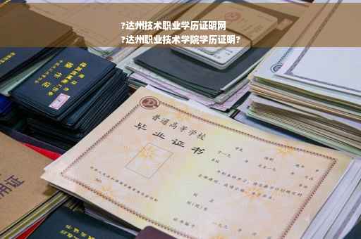 ?达州技术职业学历证明网
?达州职业技术学院学历证明?