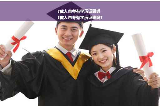 ?成人自考有学历证明吗
?成人自考有学历证明吗?