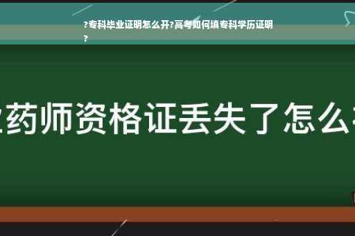 ?专科毕业证明怎么开?高考如何填专科学历证明
?