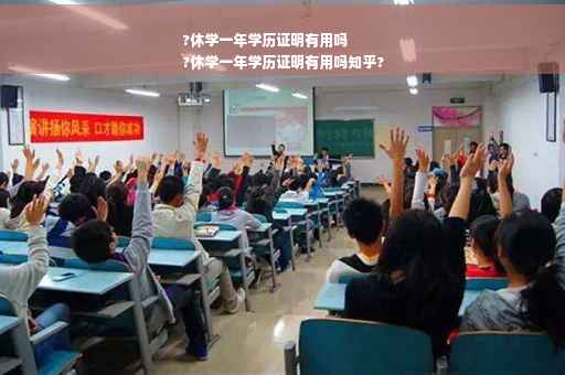 ?休学一年学历证明有用吗
?休学一年学历证明有用吗知乎?
