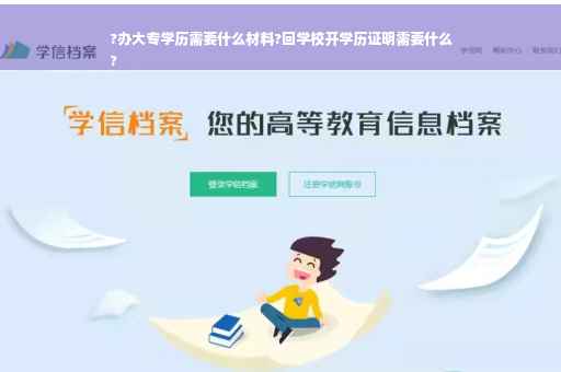 ?办大专学历需要什么材料?回学校开学历证明需要什么
?