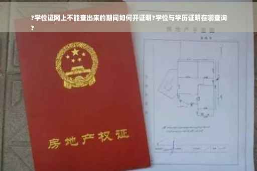 ?学位证网上不能查出来的期间如何开证明?学位与学历证明在哪查询
?