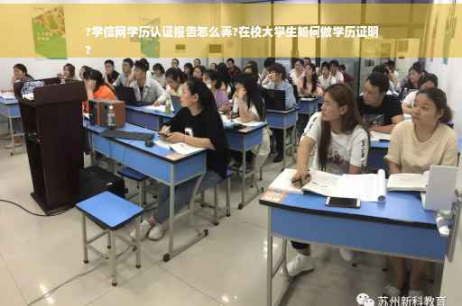 ?学信网学历认证报告怎么弄?在校大学生如何做学历证明
?