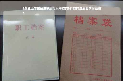 ?毕业证学位证没拿到可以考特岗吗?特岗应届要学历证明
?