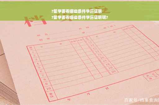 ?留学要看哪些条件学历证明
?留学要看哪些条件学历证明呢?