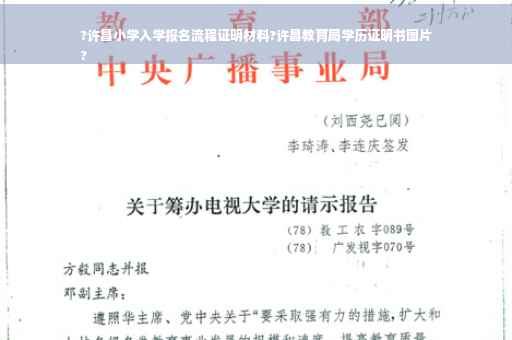 ?许昌小学入学报名流程证明材料?许昌教育局学历证明书图片
?