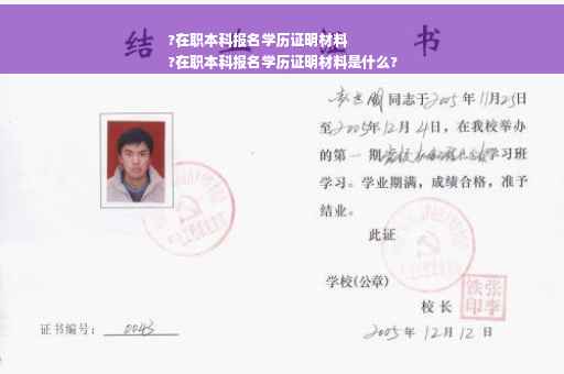 ?在职本科报名学历证明材料
?在职本科报名学历证明材料是什么?