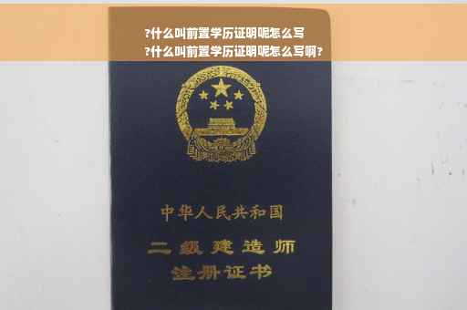 ?什么叫前置学历证明呢怎么写
?什么叫前置学历证明呢怎么写啊?