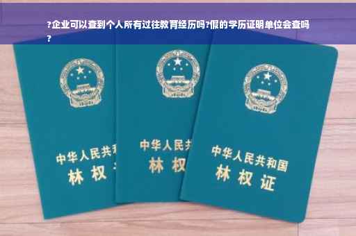 ?企业可以查到个人所有过往教育经历吗?假的学历证明单位会查吗
?