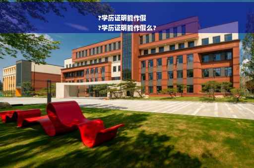 ?学历证明能作假
?学历证明能作假么?