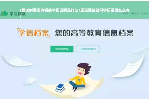 ?面试时要带的相关学历证明是什么?还没面试就问学历证明怎么办
?