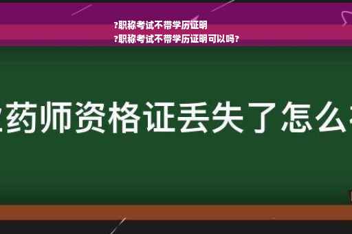 ?职称考试不带学历证明
?职称考试不带学历证明可以吗?
